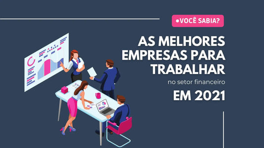 Melhores empresas para trabalhar em 2021 no setor financeiro Pro Educacional