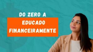 Do Zero a Educado Financeiramente