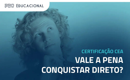 Certificação CEA: vale a pena conquistar direto? Pro Educacional