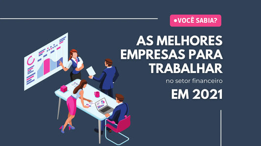 Melhores empresas para trabalhar em 2021 no setor financeiro Pro Educacional