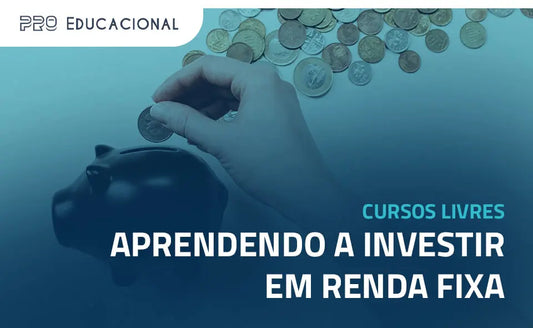 Por que aprender a investir em Renda Fixa? Confira! Pro Educacional