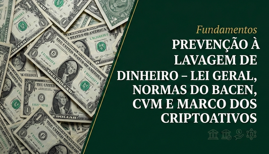 Prevenção à Lavagem de Dinheiro – Lei Geral, Normas do Bacen, CVM e Marco dos Criptoativos